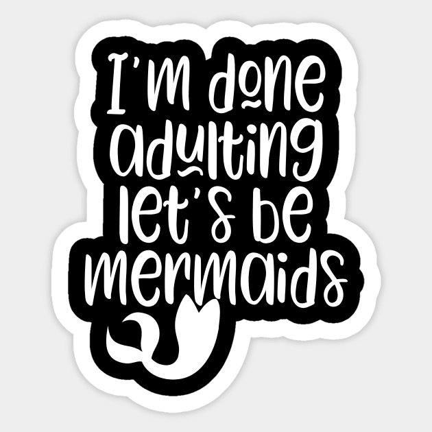 I'm Done Adulting Let's Be Mermaids Sticker by kapotka